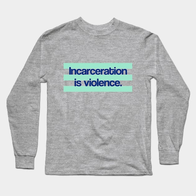 Incarceration is Violence Long Sleeve T-Shirt by ericamhf86